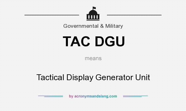 What does TAC DGU mean? It stands for Tactical Display Generator Unit