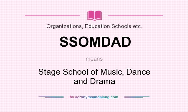 What does SSOMDAD mean? It stands for Stage School of Music, Dance and Drama