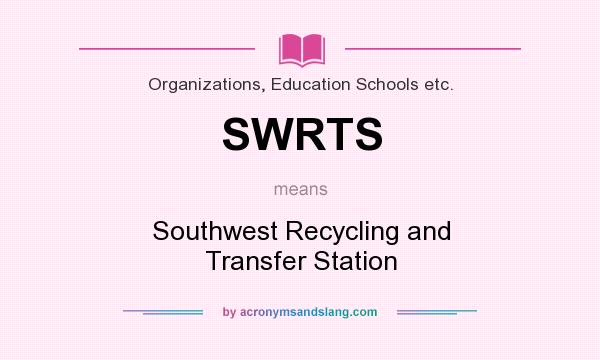 What does SWRTS mean? It stands for Southwest Recycling and Transfer Station