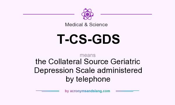 What does T-CS-GDS mean? It stands for the Collateral Source Geriatric Depression Scale administered by telephone