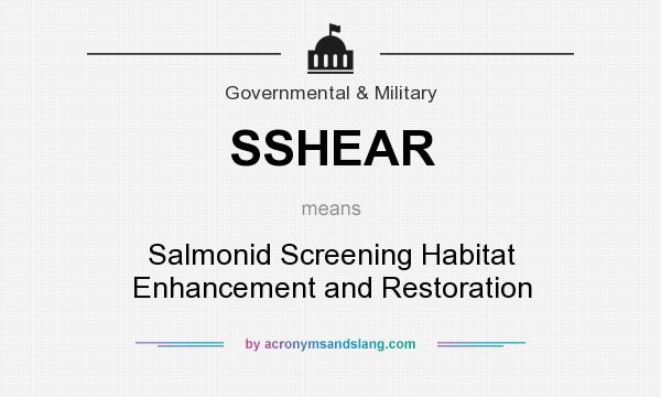 What does SSHEAR mean? It stands for Salmonid Screening Habitat Enhancement and Restoration