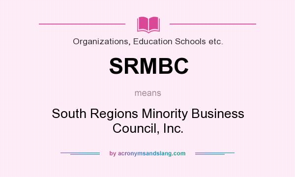 What does SRMBC mean? It stands for South Regions Minority Business Council, Inc.