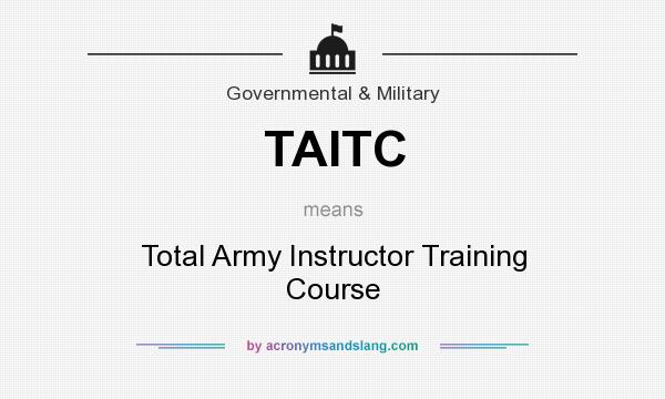 What does TAITC mean? It stands for Total Army Instructor Training Course
