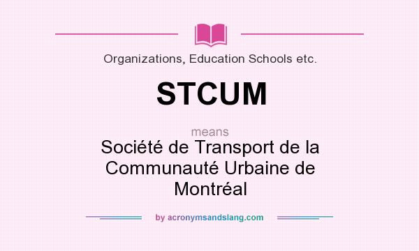 What does STCUM mean? It stands for Société de Transport de la Communauté Urbaine de Montréal