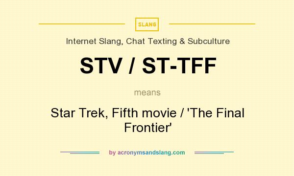 What does STV / ST-TFF mean? It stands for Star Trek, Fifth movie / `The Final Frontier`