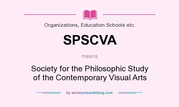What does SPSCVA mean? It stands for Society for the Philosophic Study of the Contemporary Visual Arts