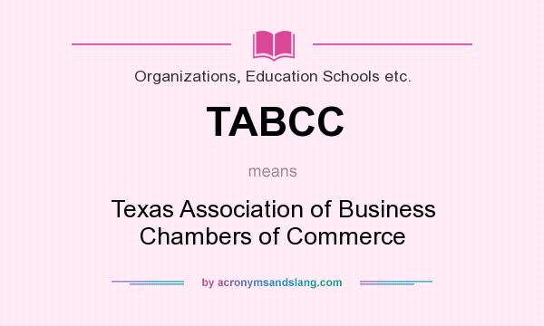 What does TABCC mean? It stands for Texas Association of Business Chambers of Commerce