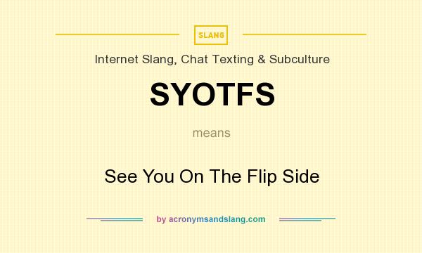What does SYOTFS mean? It stands for See You On The Flip Side