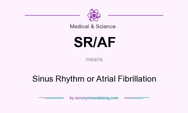 What does SR/AF mean? It stands for Sinus Rhythm or Atrial Fibrillation