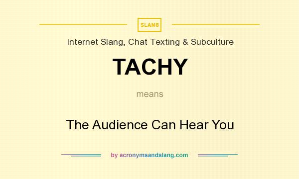 What does TACHY mean? It stands for The Audience Can Hear You