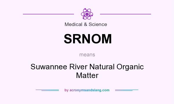 What does SRNOM mean? It stands for Suwannee River Natural Organic Matter