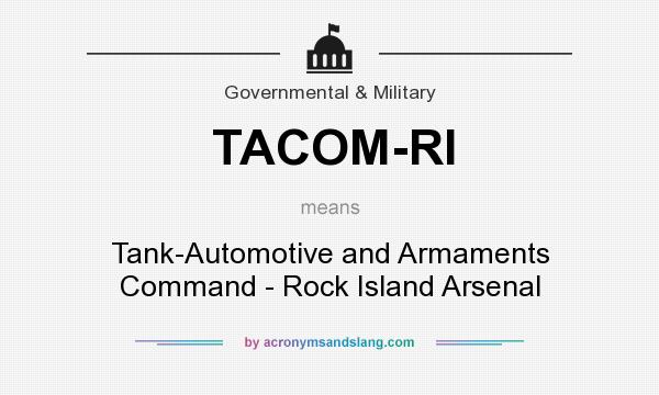 What does TACOM-RI mean? It stands for Tank-Automotive and Armaments Command - Rock Island Arsenal