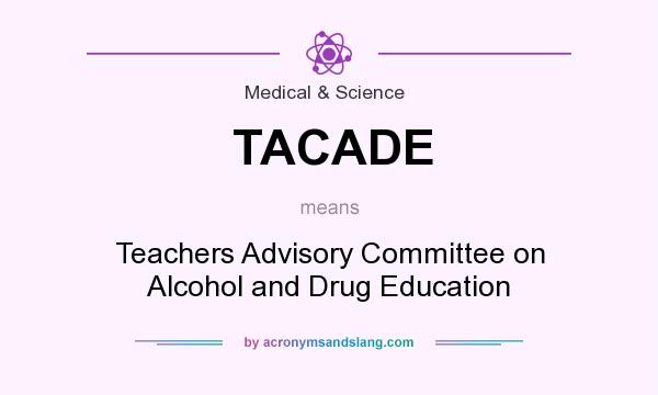 What does TACADE mean? It stands for Teachers Advisory Committee on Alcohol and Drug Education
