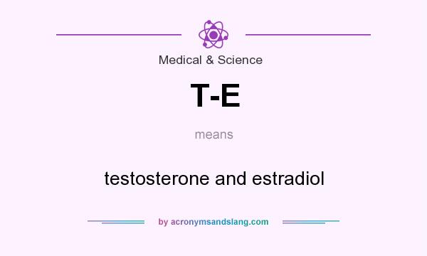 What does T-E mean? It stands for testosterone and estradiol