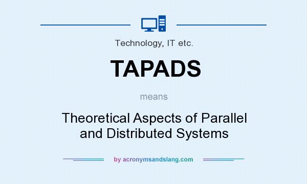 What does TAPADS mean? It stands for Theoretical Aspects of Parallel and Distributed Systems