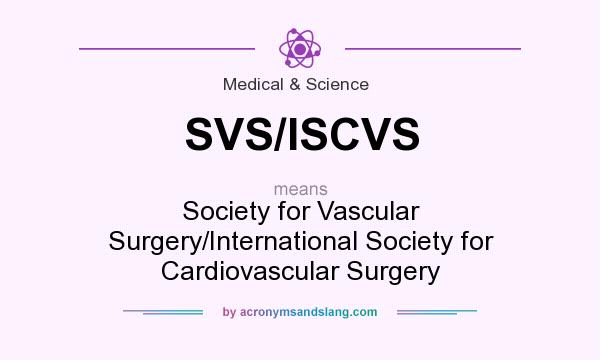 What does SVS/ISCVS mean? It stands for Society for Vascular Surgery/International Society for Cardiovascular Surgery