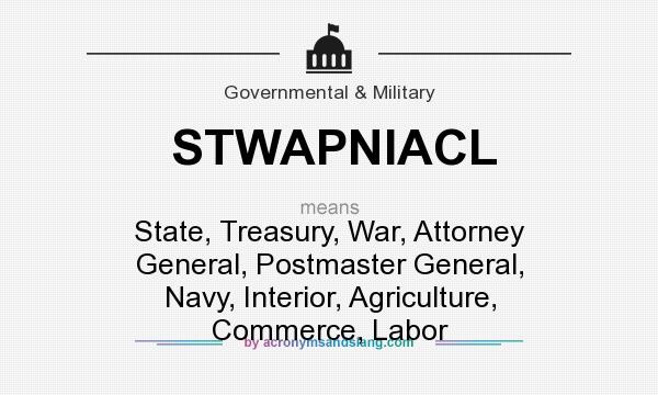 What does STWAPNIACL mean? It stands for State, Treasury, War, Attorney General, Postmaster General, Navy, Interior, Agriculture, Commerce, Labor