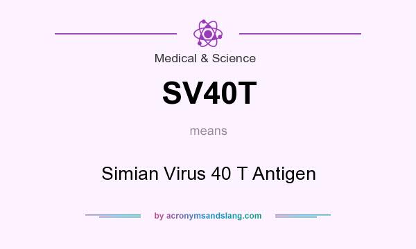 What does SV40T mean? It stands for Simian Virus 40 T Antigen