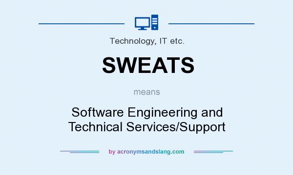 What does SWEATS mean? It stands for Software Engineering and Technical Services/Support