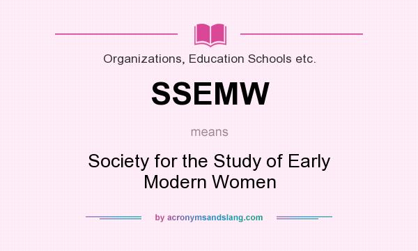 What does SSEMW mean? It stands for Society for the Study of Early Modern Women