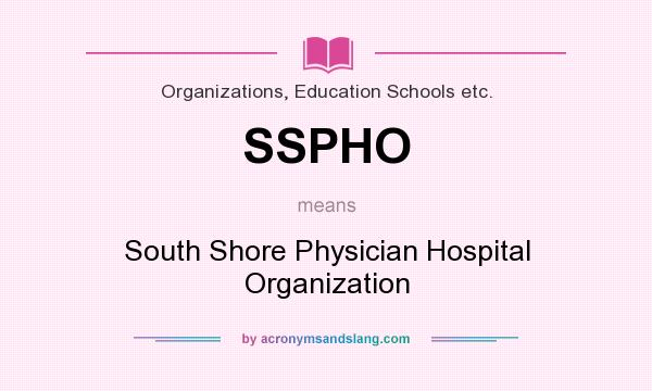 What does SSPHO mean? It stands for South Shore Physician Hospital Organization