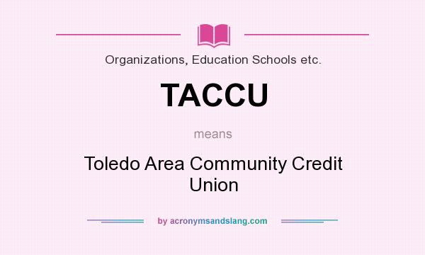 What does TACCU mean? It stands for Toledo Area Community Credit Union