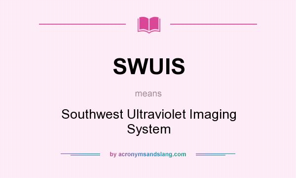 What does SWUIS mean? It stands for Southwest Ultraviolet Imaging System