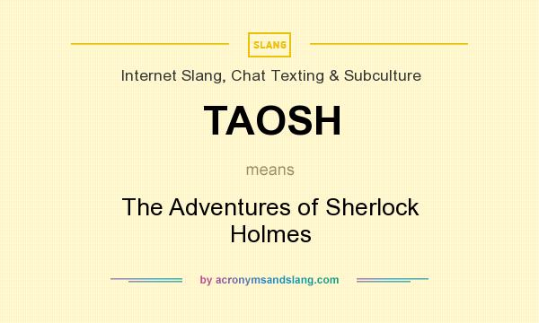 What does TAOSH mean? It stands for The Adventures of Sherlock Holmes