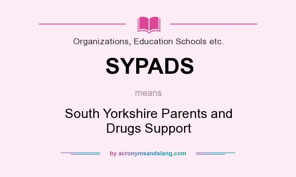 What does SYPADS mean? It stands for South Yorkshire Parents and Drugs Support