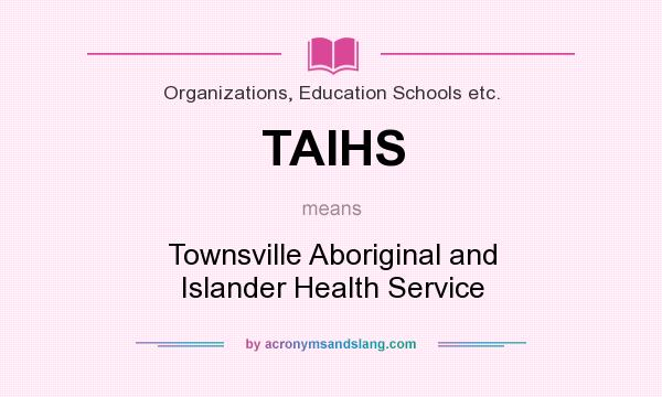 What does TAIHS mean? It stands for Townsville Aboriginal and Islander Health Service