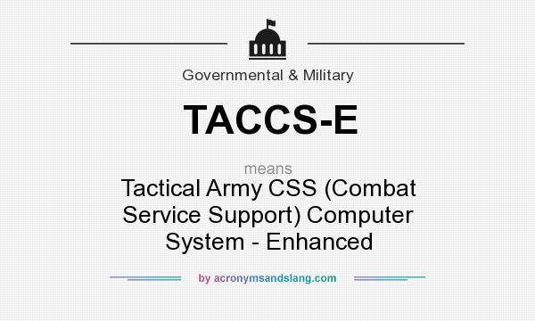 What does TACCS-E mean? It stands for Tactical Army CSS (Combat Service Support) Computer System - Enhanced