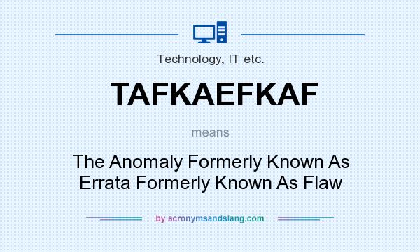 What does TAFKAEFKAF mean? It stands for The Anomaly Formerly Known As Errata Formerly Known As Flaw