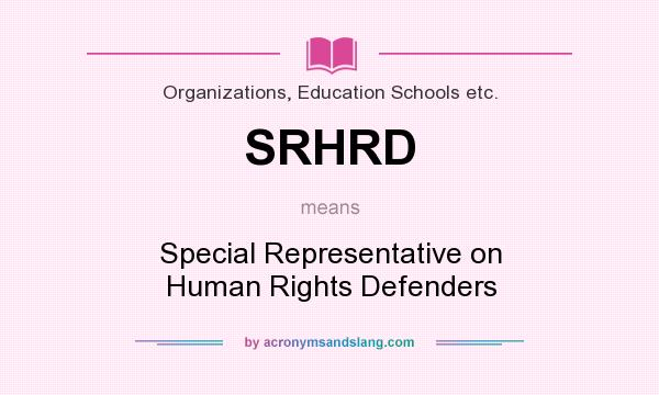 What does SRHRD mean? It stands for Special Representative on Human Rights Defenders