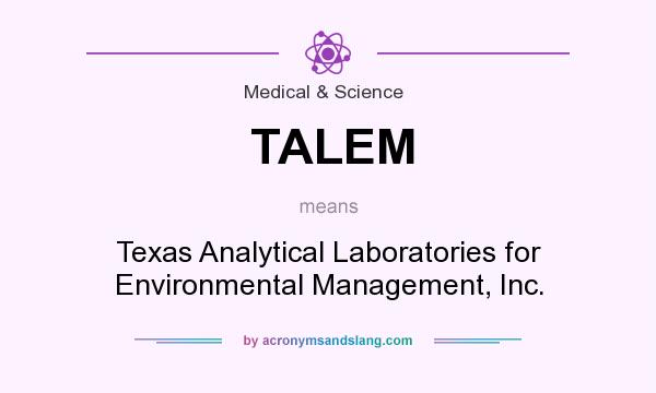 What does TALEM mean? It stands for Texas Analytical Laboratories for Environmental Management, Inc.