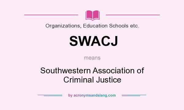 What does SWACJ mean? It stands for Southwestern Association of Criminal Justice