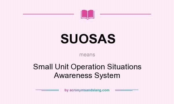 What does SUOSAS mean? It stands for Small Unit Operation Situations Awareness System
