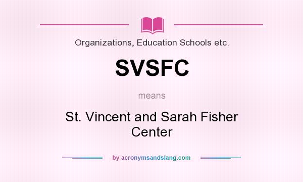 What does SVSFC mean? It stands for St. Vincent and Sarah Fisher Center