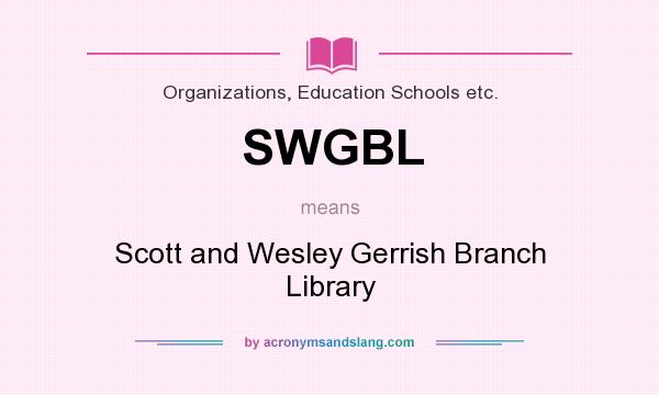 What does SWGBL mean? It stands for Scott and Wesley Gerrish Branch Library
