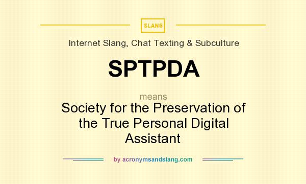 What does SPTPDA mean? It stands for Society for the Preservation of the True Personal Digital Assistant