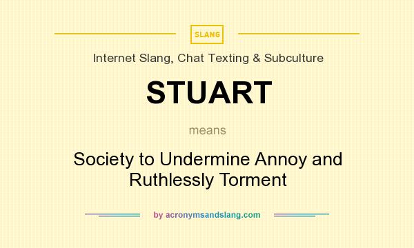 What does STUART mean? It stands for Society to Undermine Annoy and Ruthlessly Torment