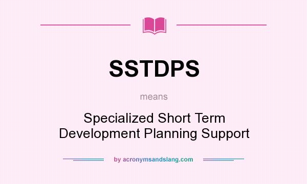 What does SSTDPS mean? It stands for Specialized Short Term Development Planning Support