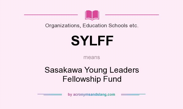 What does SYLFF mean? It stands for Sasakawa Young Leaders Fellowship Fund