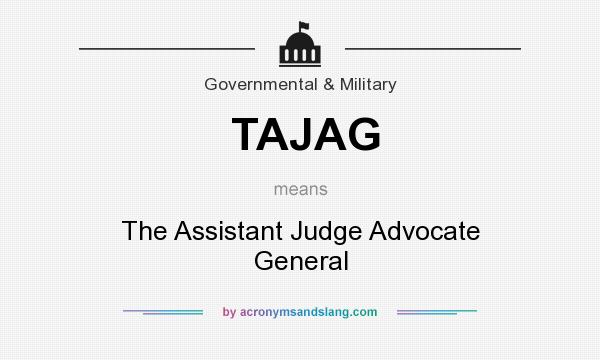 What does TAJAG mean? It stands for The Assistant Judge Advocate General