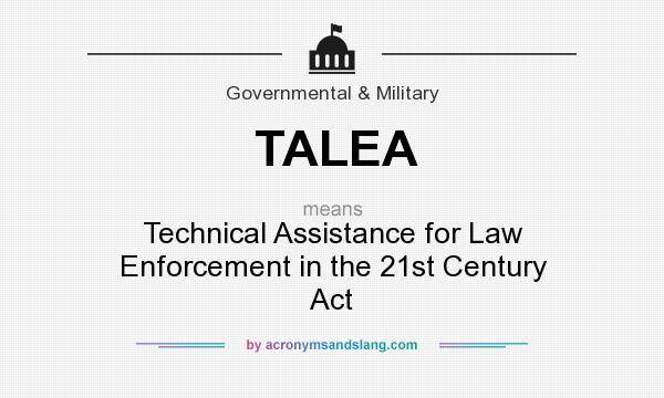 What does TALEA mean? It stands for Technical Assistance for Law Enforcement in the 21st Century Act