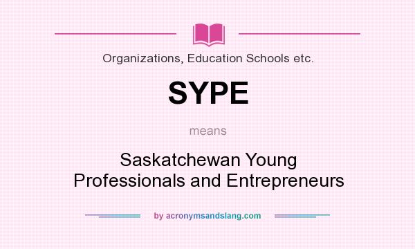 What does SYPE mean? It stands for Saskatchewan Young Professionals and Entrepreneurs