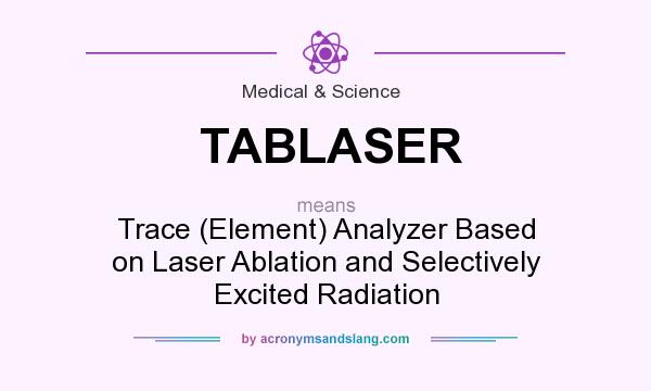 What does TABLASER mean? It stands for Trace (Element) Analyzer Based on Laser Ablation and Selectively Excited Radiation