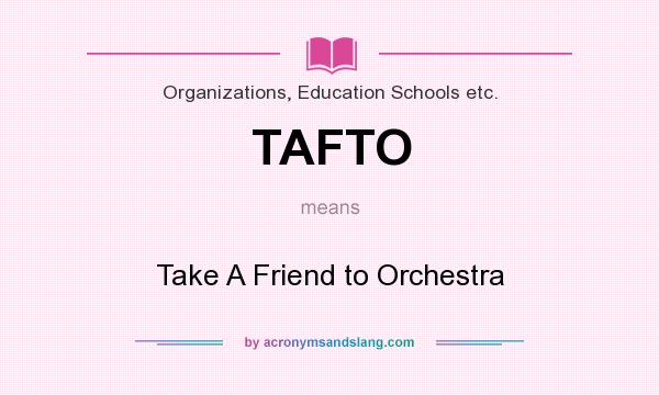 What does TAFTO mean? It stands for Take A Friend to Orchestra