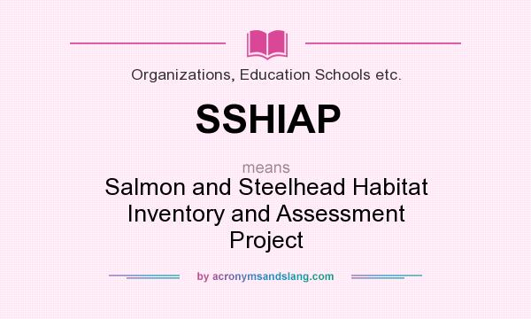 What does SSHIAP mean? It stands for Salmon and Steelhead Habitat Inventory and Assessment Project