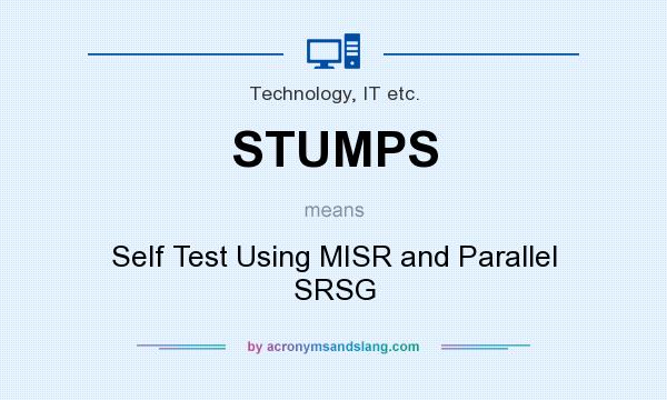 What does STUMPS mean? It stands for Self Test Using MISR and Parallel SRSG