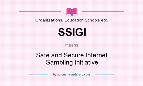 What does SSIGI mean? It stands for Safe and Secure Internet Gambling Initiative
